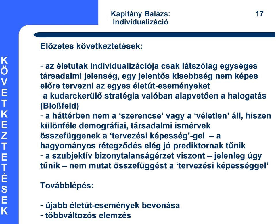 életút-eseményeket -a kudarckerülő stratégia valóban alapvetően a halogatás (Bloßfeld) - a háttérben nem a szerencse vagy a véletlen áll, hiszen különféle demográfiai,