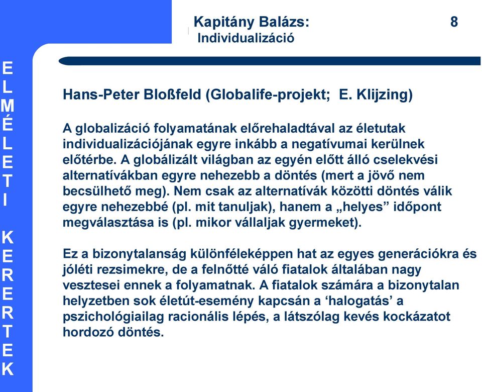 A globálizált világban az egyén előtt álló cselekvési alternatívákban egyre nehezebb a döntés (mert a jövő nem becsülhető meg). Nem csak az alternatívák közötti döntés válik egyre nehezebbé (pl.