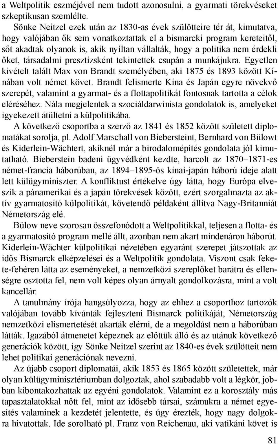 politika nem érdekli őket, társadalmi presztízsként tekintettek csupán a munkájukra. Egyetlen kivételt talált Max von Brandt személyében, aki 1875 és 1893 között Kínában volt német követ.