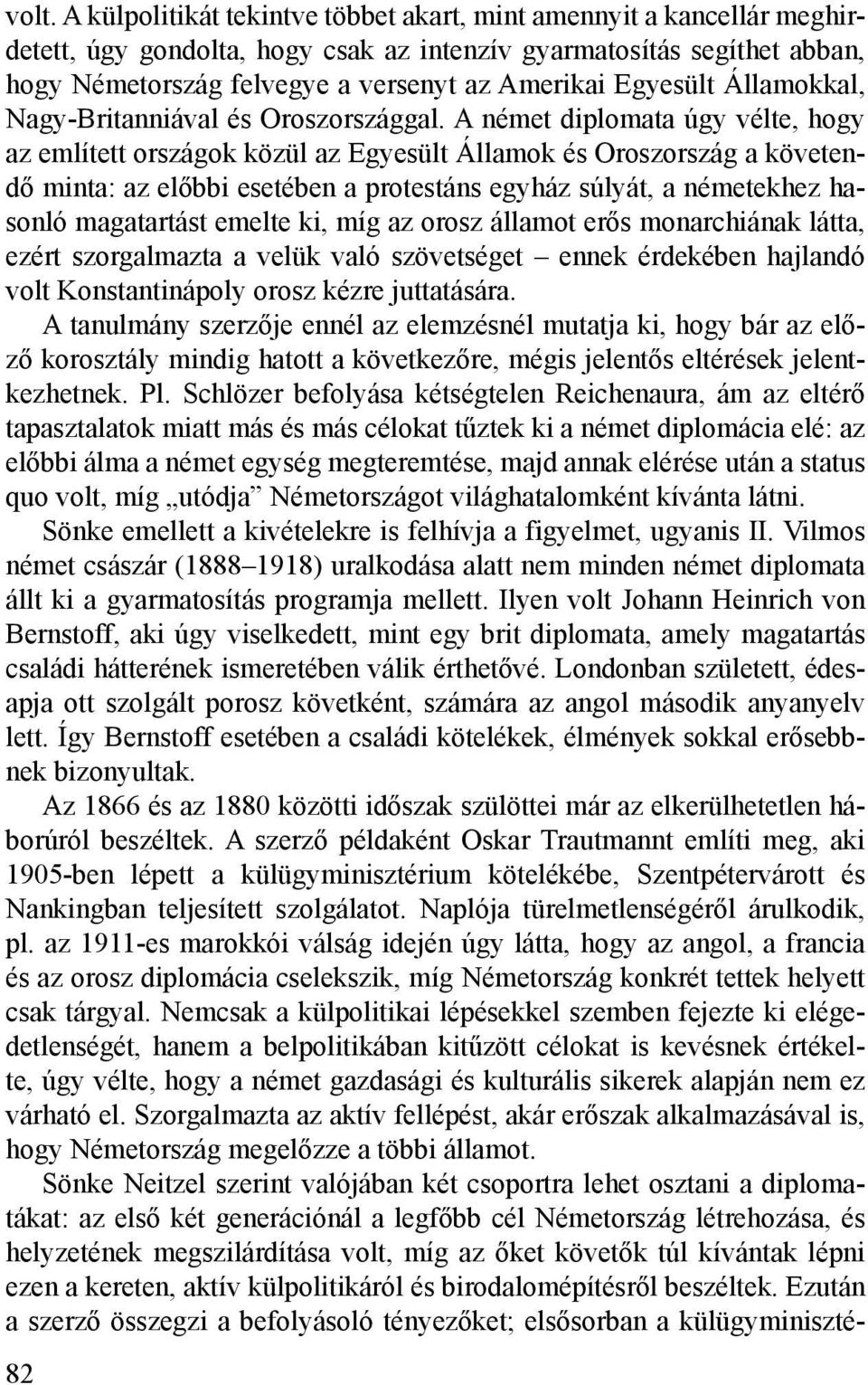 A német diplomata úgy vélte, hogy az említett országok közül az Egyesült Államok és Oroszország a követendő minta: az előbbi esetében a protestáns egyház súlyát, a németekhez hasonló magatartást