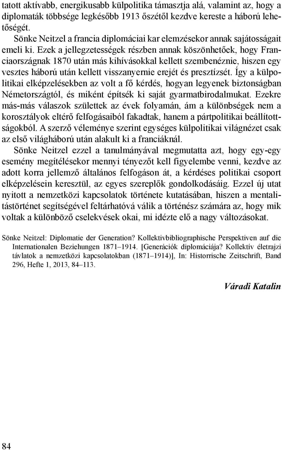 Ezek a jellegzetességek részben annak köszönhetőek, hogy Franciaországnak 1870 után más kihívásokkal kellett szembenéznie, hiszen egy vesztes háború után kellett visszanyernie erejét és presztízsét.