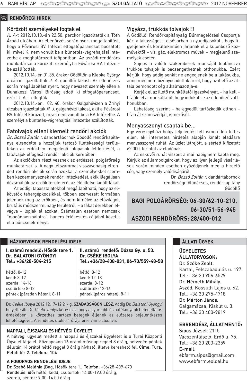 azaszódirendőrőrs munkatársaiakörözöttszemélytafővárosibv.intézetbeszállították. 2012.10.14.-én01.35.órakorGödöllőnaKlapkaGyörgy utcában igazoltatták J. A. gödöllői lakost.