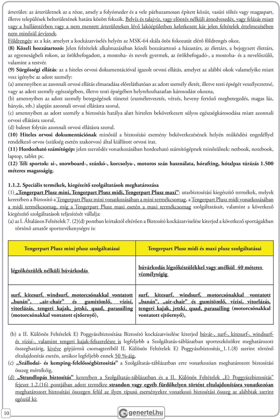 minősül árvíznek. Földrengés: az a kár, amelyet a kockázatviselés helyén az MSK-64 skála ötös fokozatát elérő földrengés okoz.