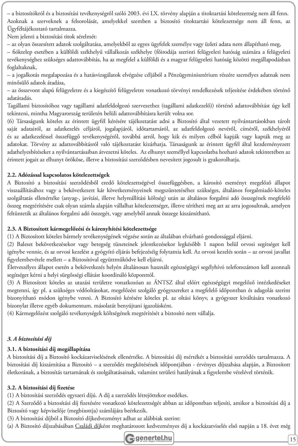 Nem jelenti a biztosítási titok sérelmét: az olyan összesített adatok szolgáltatása, amelyekből az egyes ügyfelek személye vagy üzleti adata nem állapítható meg, fióktelep esetében a külföldi