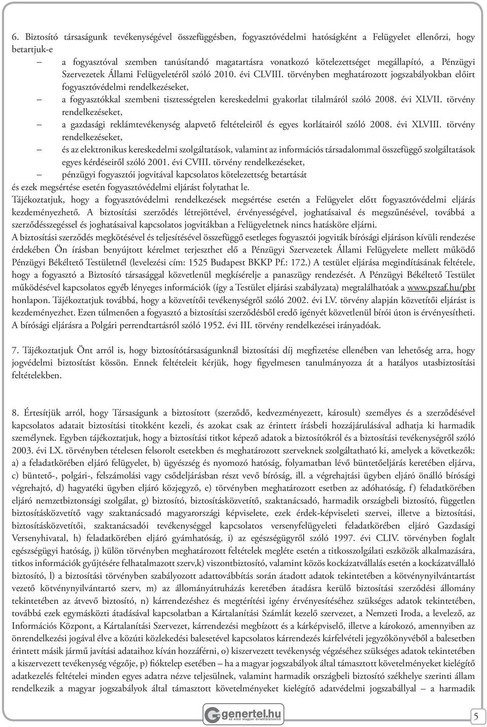 törvényben meghatározott jogszabályokban előirt fogyasztóvédelmi rendelkezéseket, a fogyasztókkal szembeni tisztességtelen kereskedelmi gyakorlat tilalmáról szóló 2008. évi XLVII.