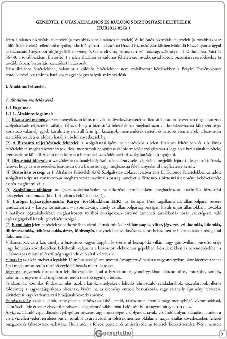 Csoporthoz tartozó Társaság, székhelye: 1132 Budapest, Váci út 36-38. a továbbiakban: Biztosító;.