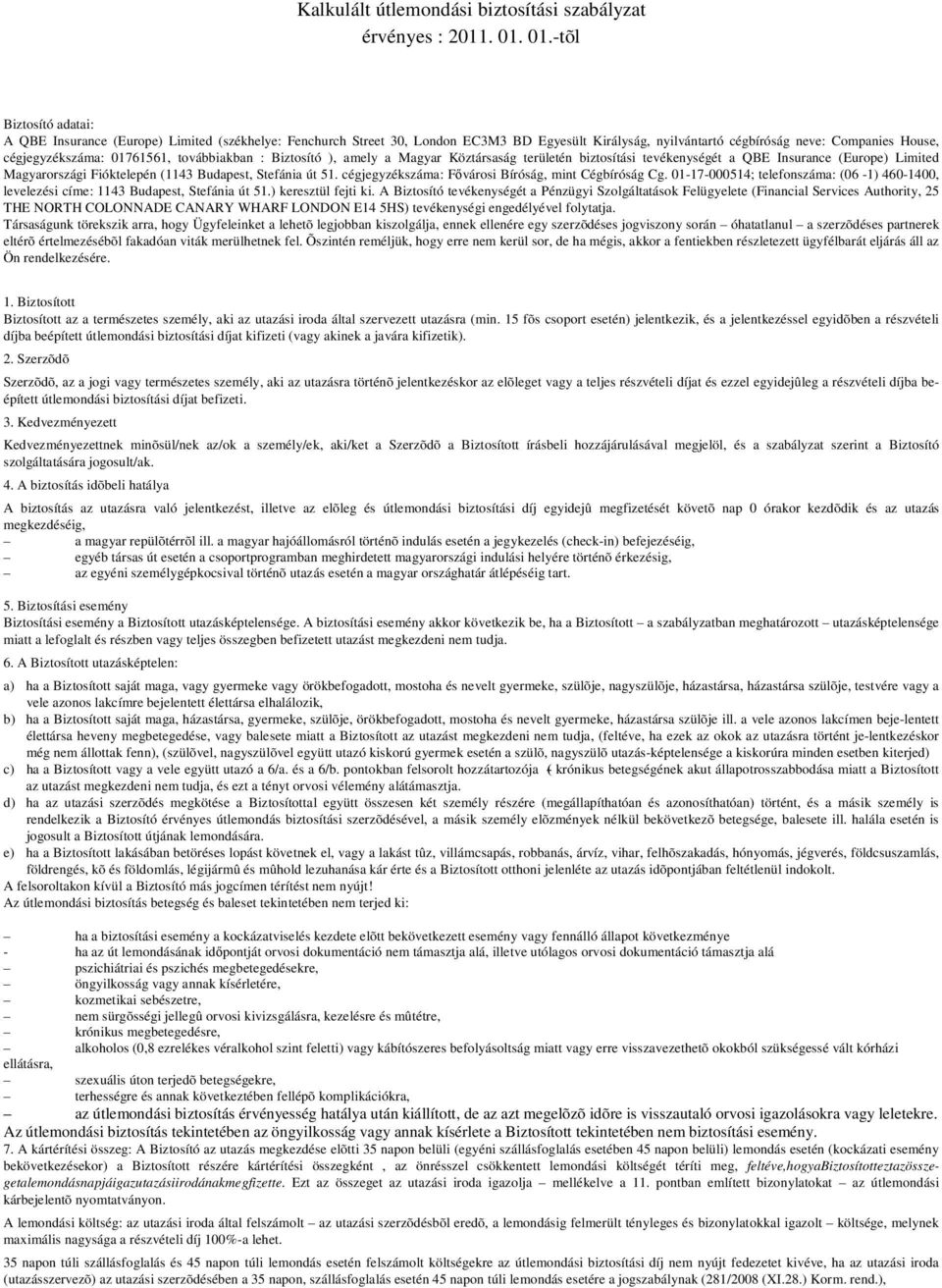 01761561, továbbiakban : Biztosító ), amely a Magyar Köztársaság területén biztosítási tevékenységét a QBE Insurance (Europe) Limited Magyarországi Fióktelepén (1143 Budapest, Stefánia út 51.