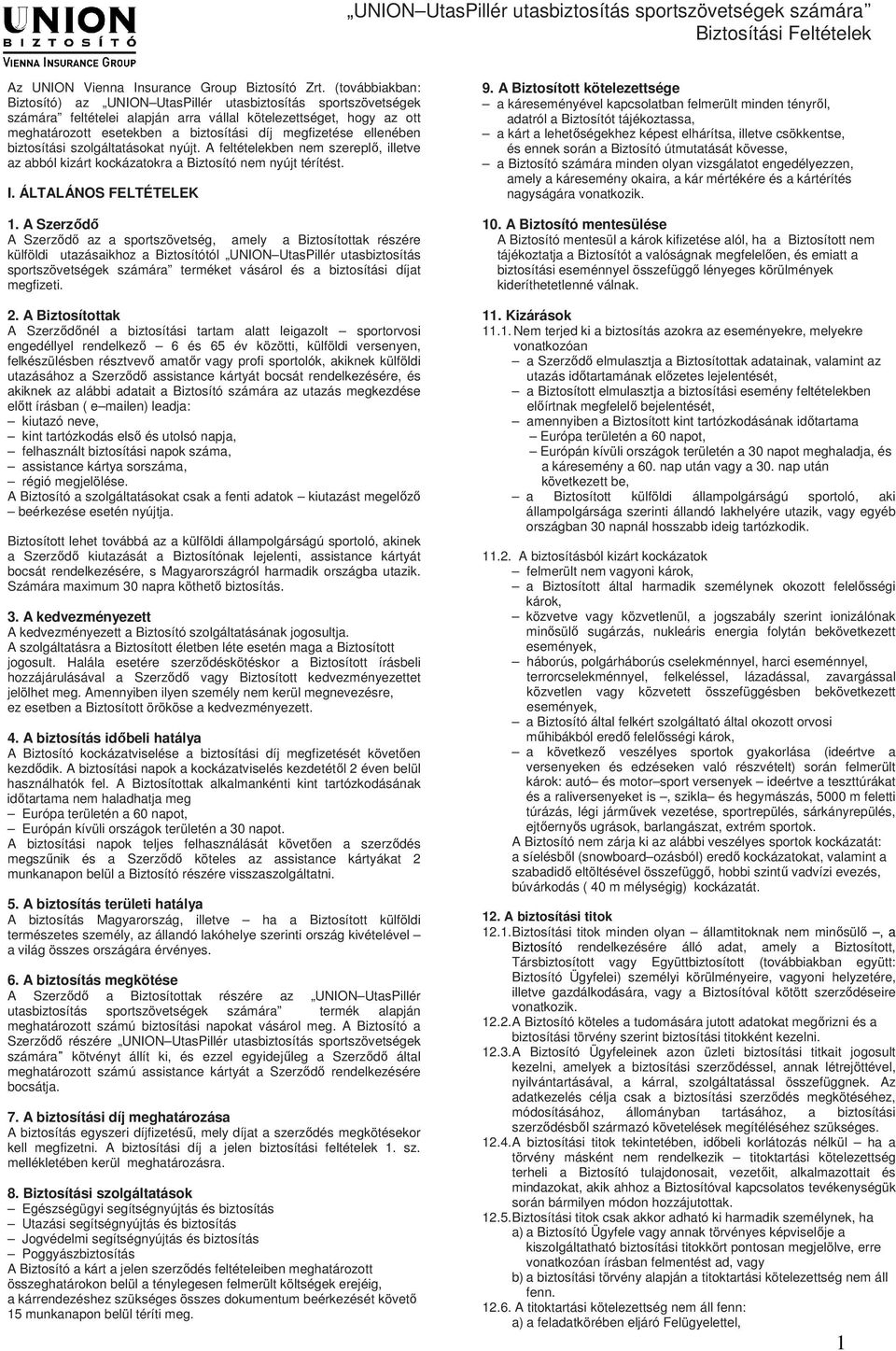 ellenében biztosítási szolgáltatásokat nyújt. A feltételekben nem szereplı, illetve az abból kizárt kockázatokra a Biztosító nem nyújt térítést. I. ÁLTALÁNOS FELTÉTELEK 1.