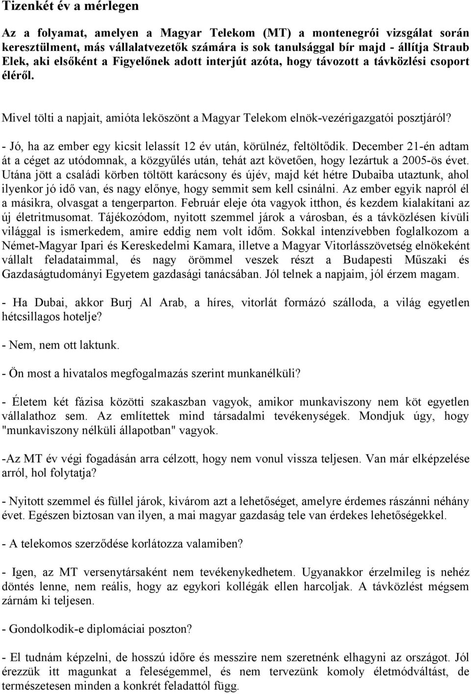 - Jó, ha az ember egy kicsit lelassít 12 év után, körülnéz, feltöltődik. December 21-én adtam át a céget az utódomnak, a közgyűlés után, tehát azt követően, hogy lezártuk a 2005-ös évet.