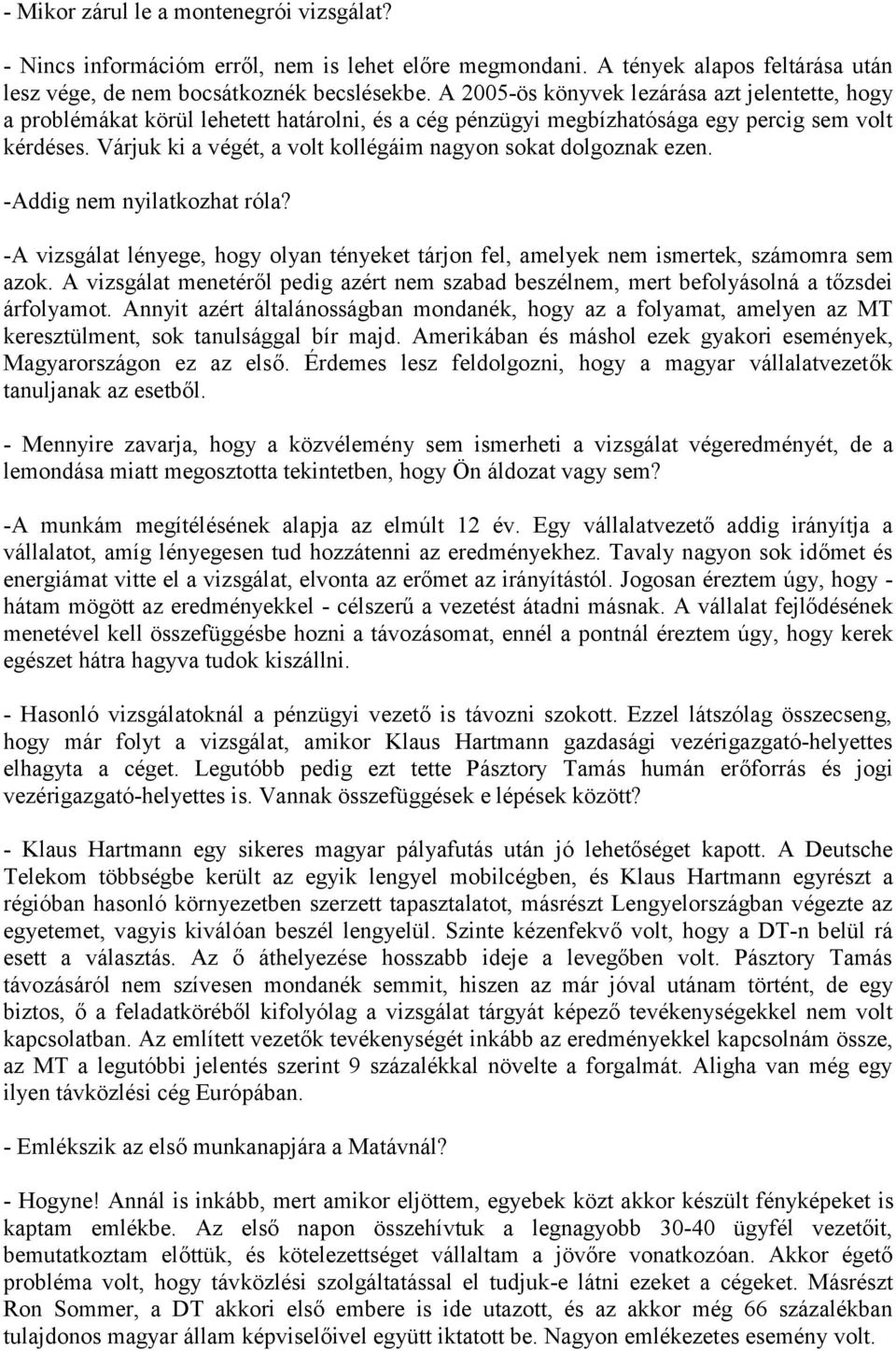 Várjuk ki a végét, a volt kollégáim nagyon sokat dolgoznak ezen. -Addig nem nyilatkozhat róla? -A vizsgálat lényege, hogy olyan tényeket tárjon fel, amelyek nem ismertek, számomra sem azok.