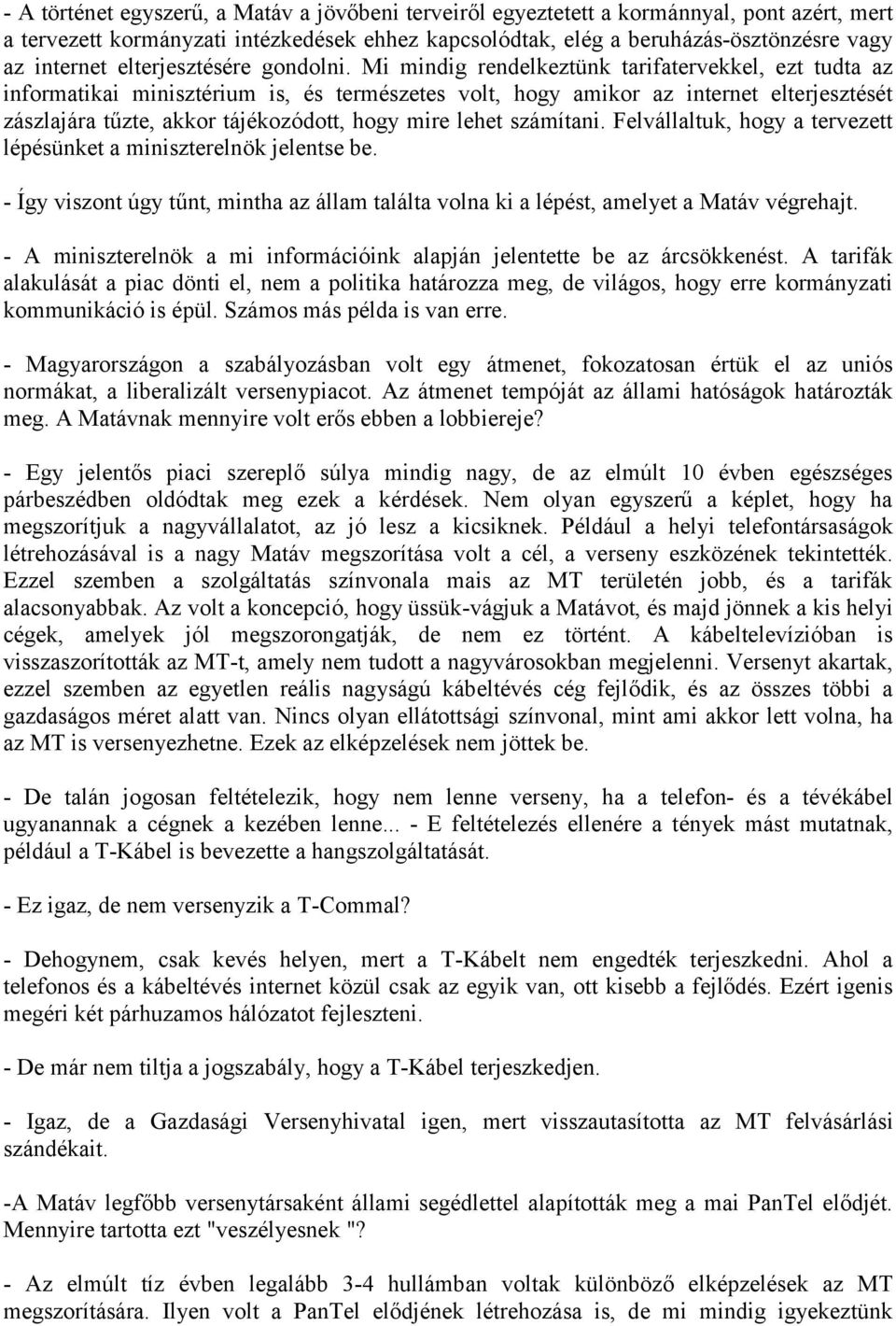 Mi mindig rendelkeztünk tarifatervekkel, ezt tudta az informatikai minisztérium is, és természetes volt, hogy amikor az internet elterjesztését zászlajára tűzte, akkor tájékozódott, hogy mire lehet