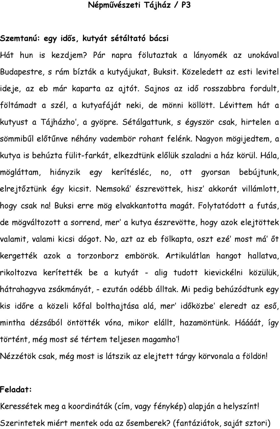 Sétálgattunk, s égyször csak, hirtelen a sömmiből elıtőnve néhány vadembör rohant felénk. Nagyon mögijedtem, a kutya is behúzta fülit-farkát, elkezdtünk elılük szaladni a ház körül.