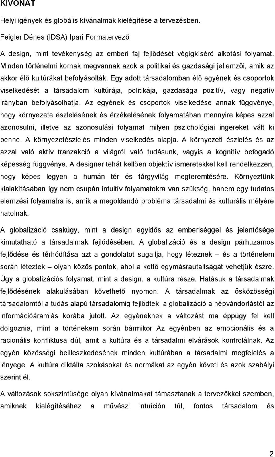 Egy adott társadalomban élő egyének és csoportok viselkedését a társadalom kultúrája, politikája, gazdasága pozitív, vagy negatív irányban befolyásolhatja.