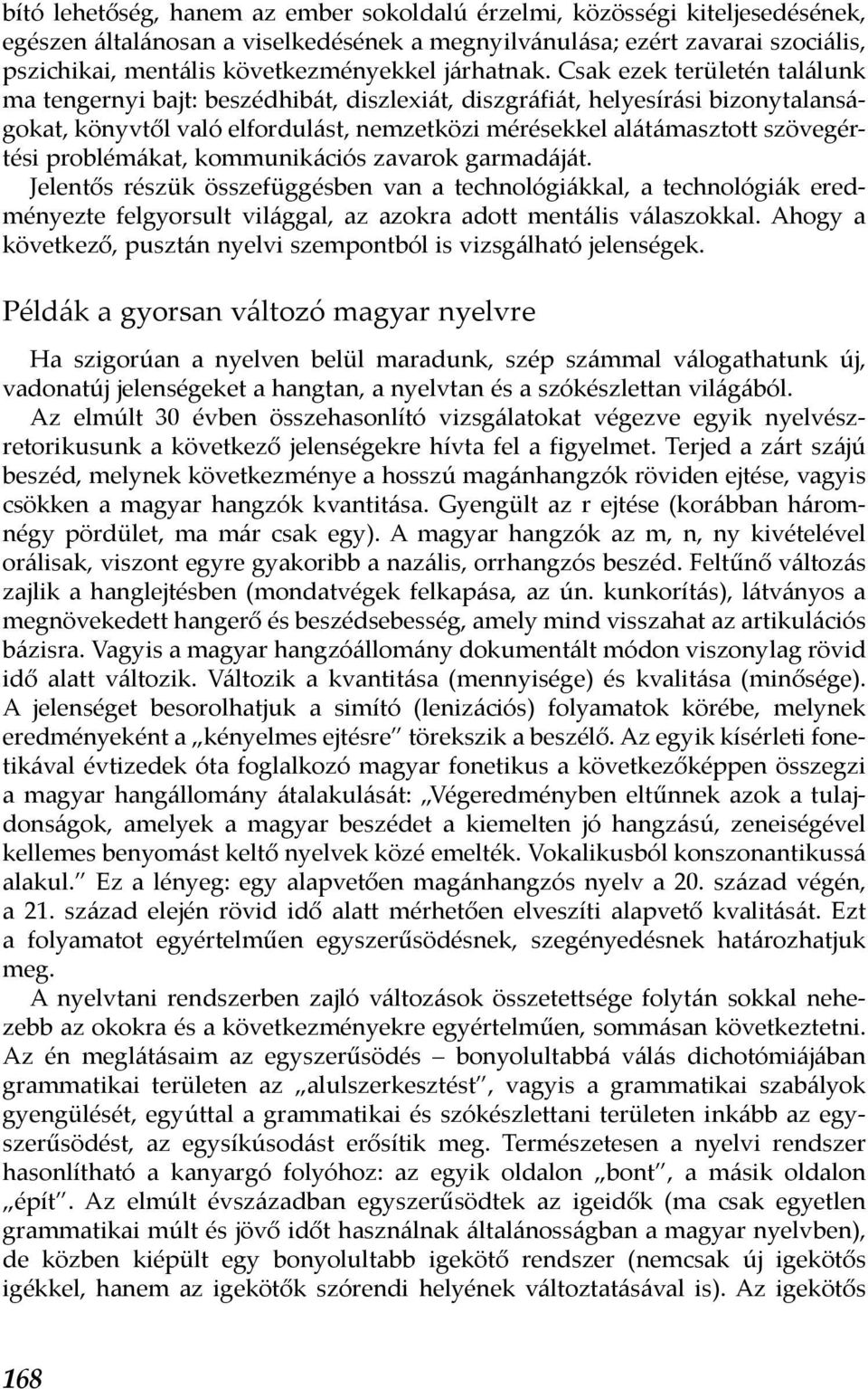 Csak ezek területén találunk ma tengernyi bajt: beszédhibát, diszlexiát, diszgráfiát, helyesírási bizonytalanságokat, könyvtől való elfordulást, nemzetközi mérésekkel alátámasztott szövegértési