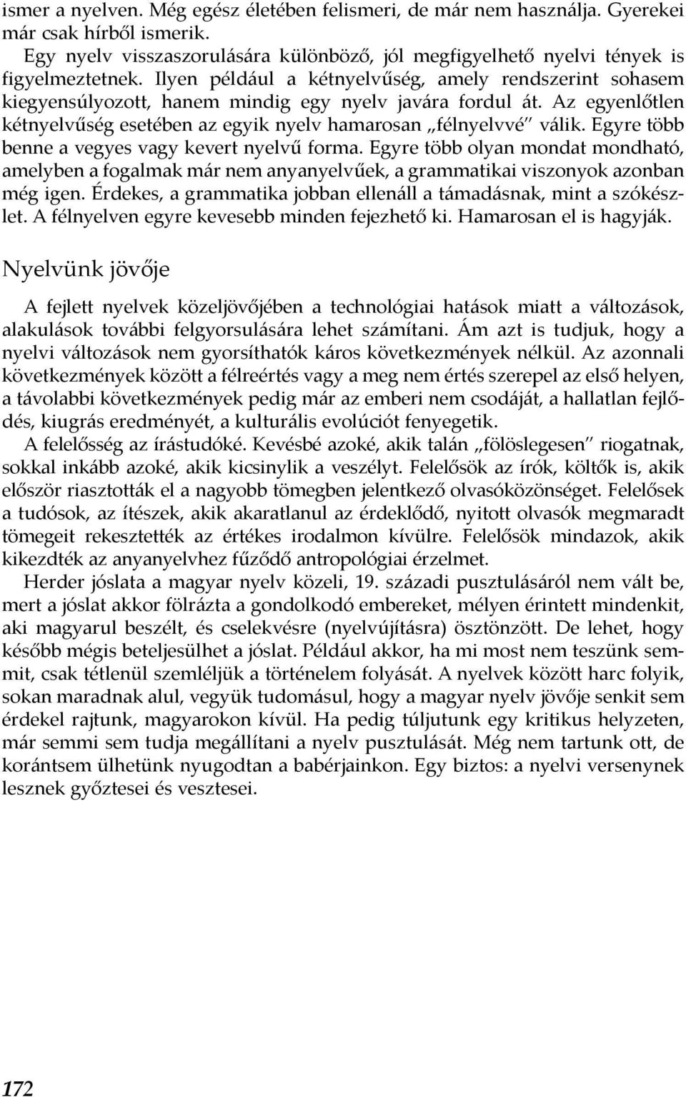 Egyre több benne a vegyes vagy kevert nyelvű forma. Egyre több olyan mondat mondható, amelyben a fogalmak már nem anyanyelvűek, a grammatikai viszonyok azonban még igen.