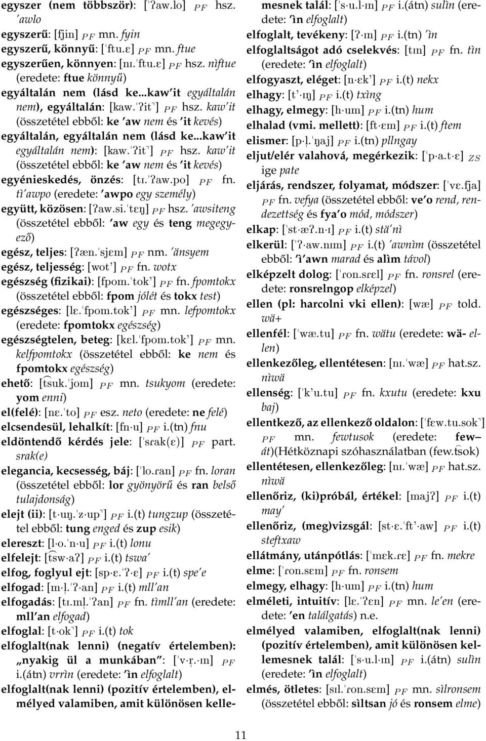 ..kaw it egyáltalán nem): [kaw.pit^] P F hsz. kaw it (összetétel ebből: ke aw nem és it kevés) egyénieskedés, önzés: [ti.paw.po] P F fn. tì awpo (eredete: awpo egy személy) együtt, közösen: [Paw.si.