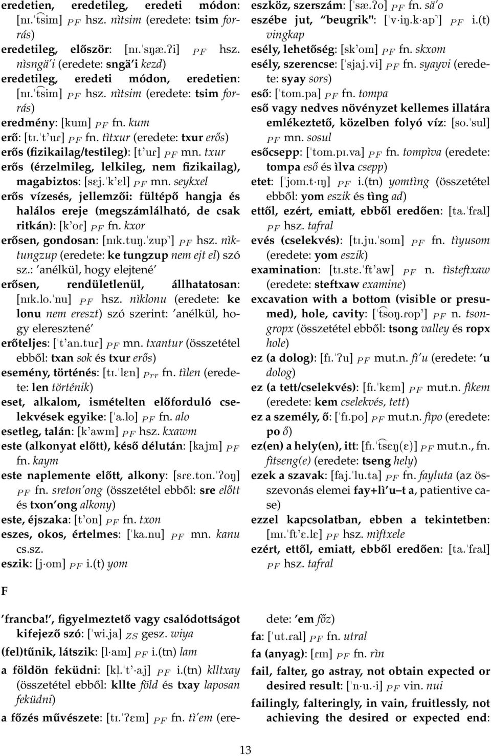 tìtxur (eredete: txur erős) erős (fizikailag/testileg): [t'ur] P F mn. txur erős (érzelmileg, lelkileg, nem fizikailag), magabiztos: [sej.k'el] P F mn.