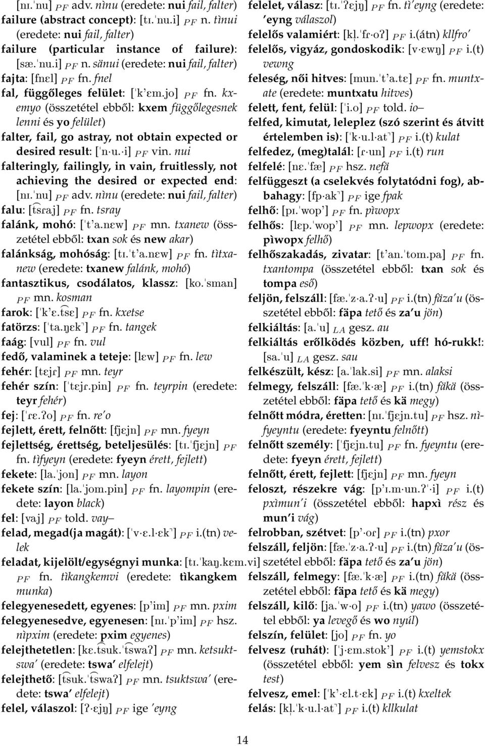 (t) [sæ.nu.i] P F n. sänui (eredete: nui fail, falter) fajta: [fnel] P F fn. fnel vewng feleség, női hitves: [mun.t'a.te] P F fn. muntxate fal, függőleges felület: [k'em.jo] P F fn.