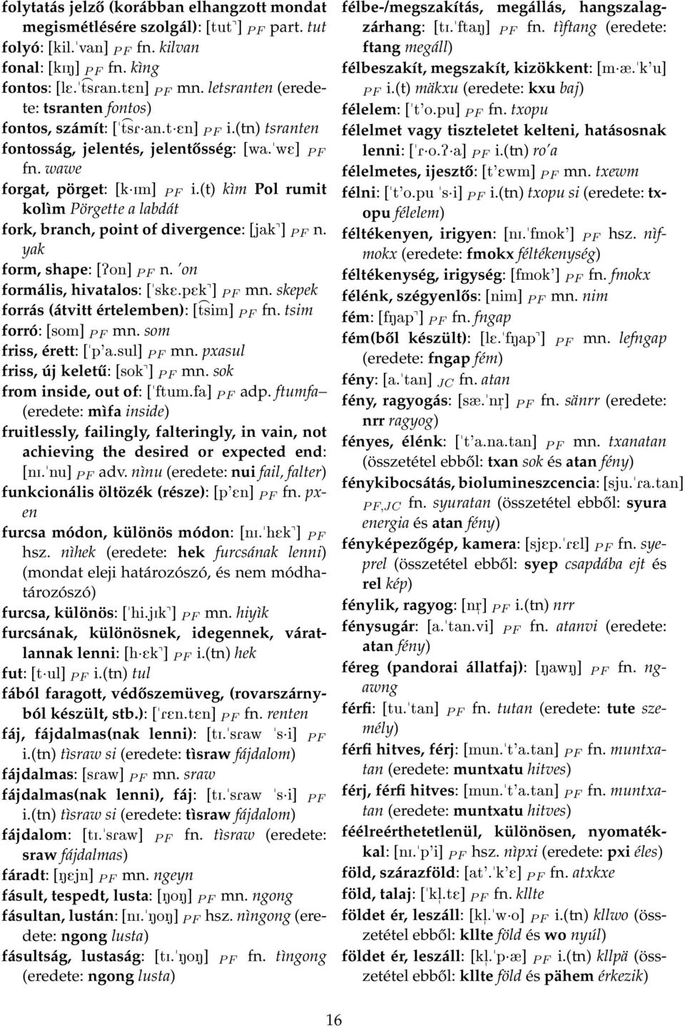 (t) kìm Pol rumit kolìm Pörgette a labdát fork, branch, point of divergence: [jak^] P F n. yak form, shape: [Pon] P F n. on formális, hivatalos: [ske.pek^] P F mn.