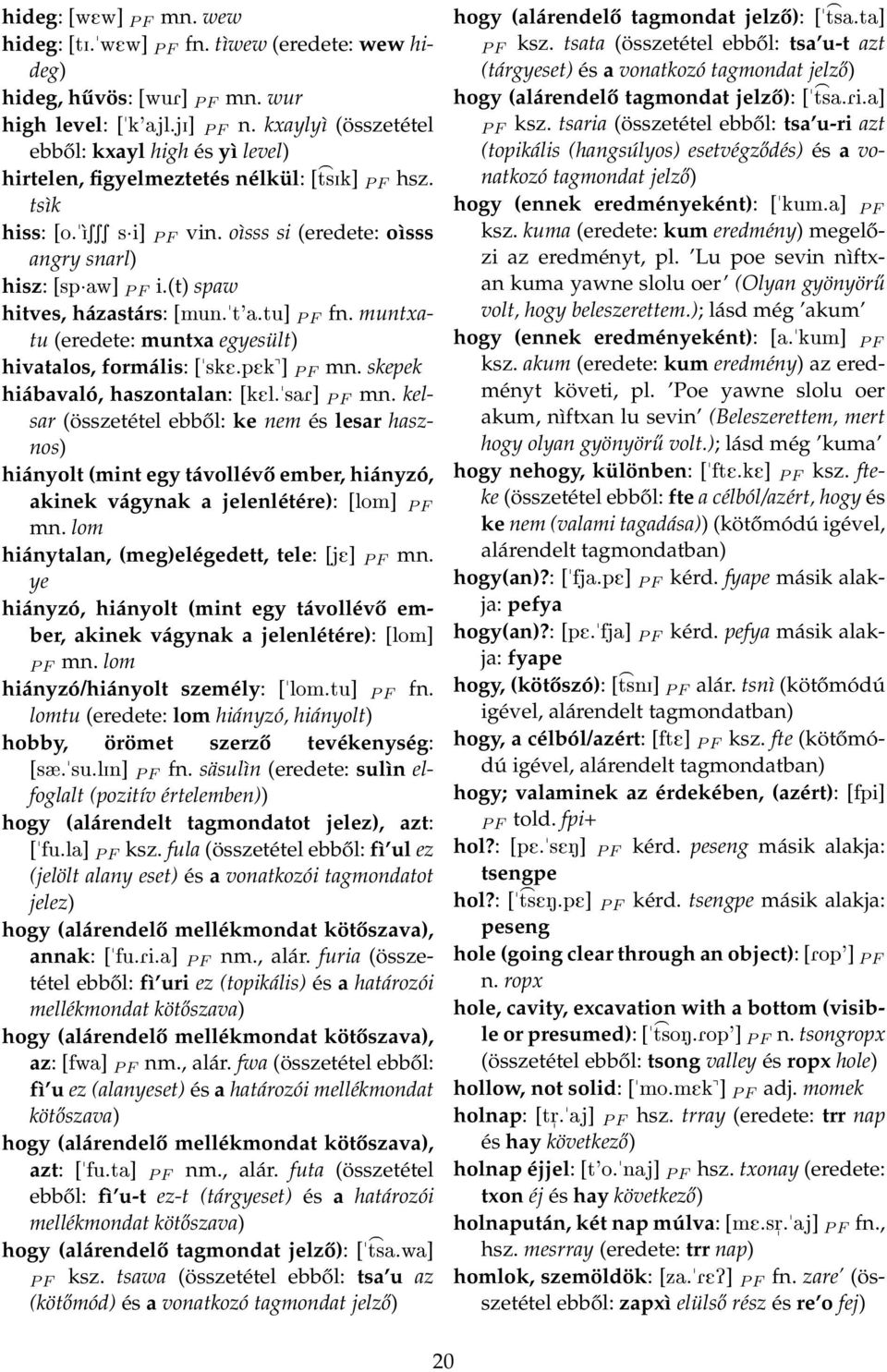 (t) spaw hitves, házastárs: [mun.t'a.tu] P F fn. muntxatu (eredete: muntxa egyesült) hivatalos, formális: [ske.pek^] P F mn. skepek hiábavaló, haszontalan: [kel.sar] P F mn.