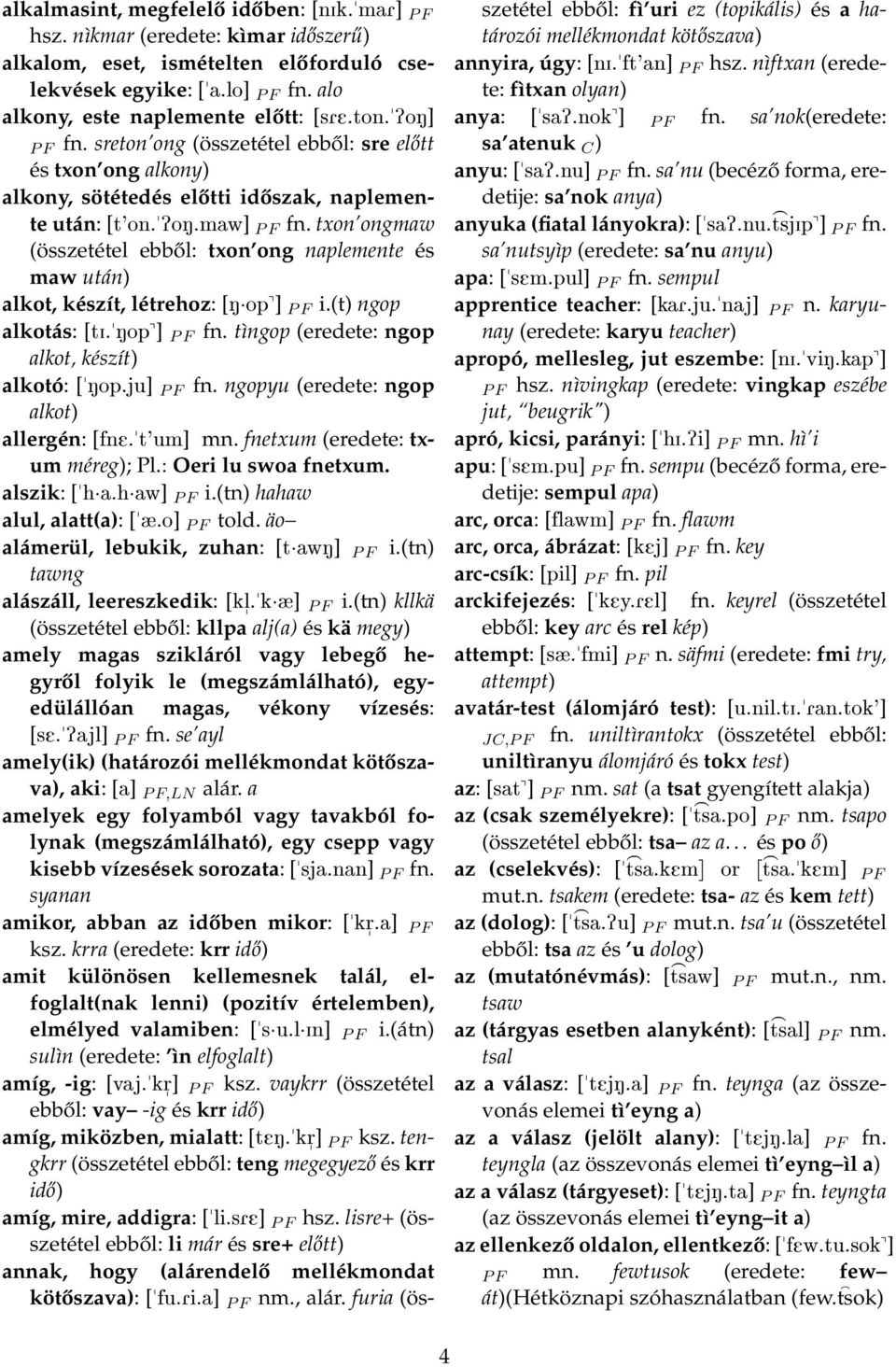 txon ongmaw (összetétel ebből: txon ong naplemente és maw után) alkot, készít, létrehoz: [N op^] P F i.(t) ngop alkotás: [ti.nop^] P F fn. tìngop (eredete: ngop alkot, készít) alkotó: [Nop.ju] P F fn.