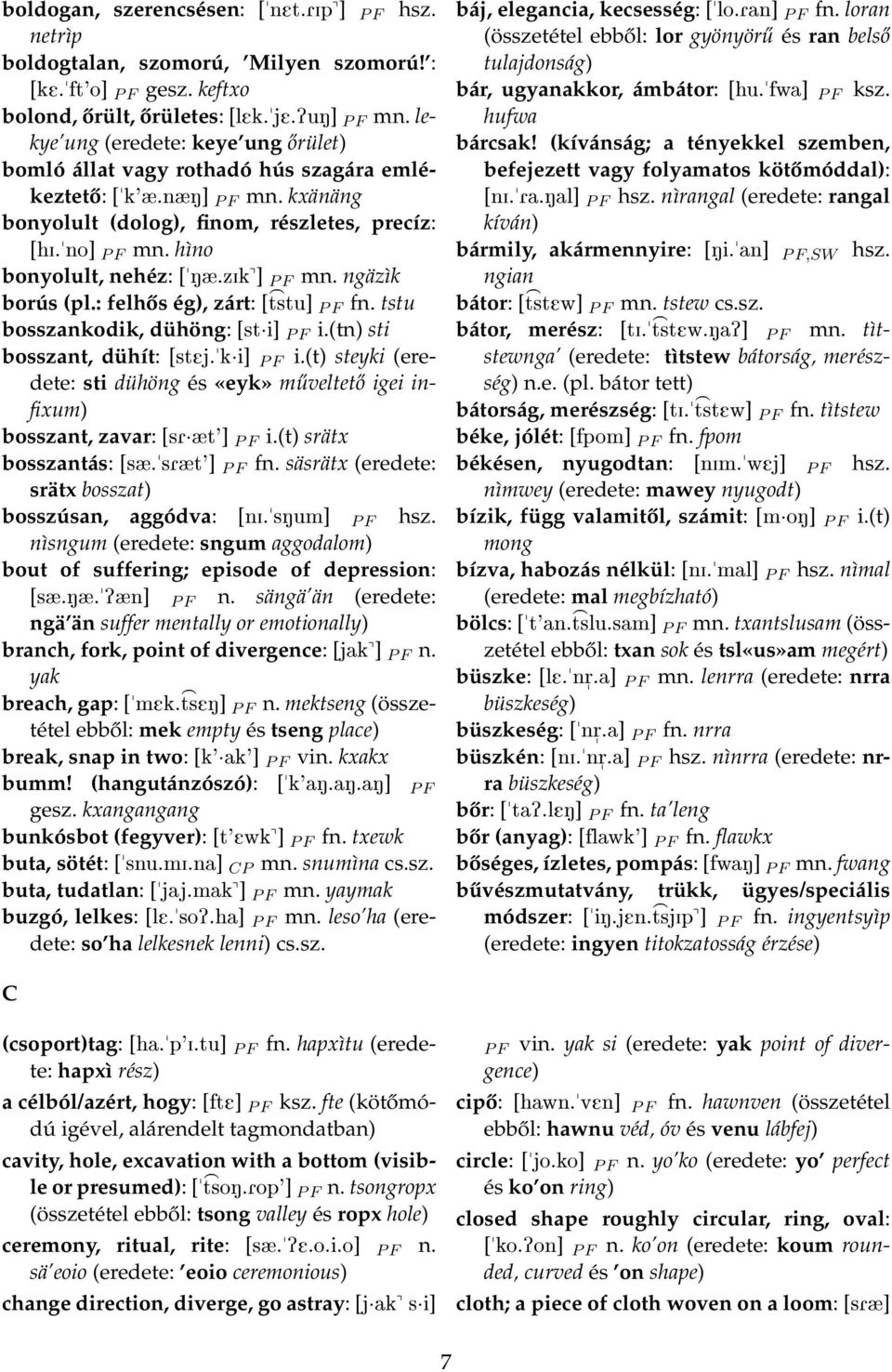 hìno bonyolult, nehéz: [Næ.zIk^] P F mn. ngäzìk borús (pl.: felhős ég), zárt: [ tstu] > P F fn. tstu bosszankodik, dühöng: [st i] P F i.(tn) sti bosszant, dühít: [stej.k i] P F i.