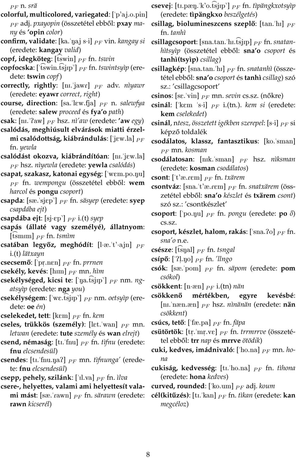 nìyawr (eredete: eyawr correct, right) course, direction: [sa.lew.fja] P F n. salewfya (eredete: salew proceed és fya o path) csak: [ni.paw] P F hsz.