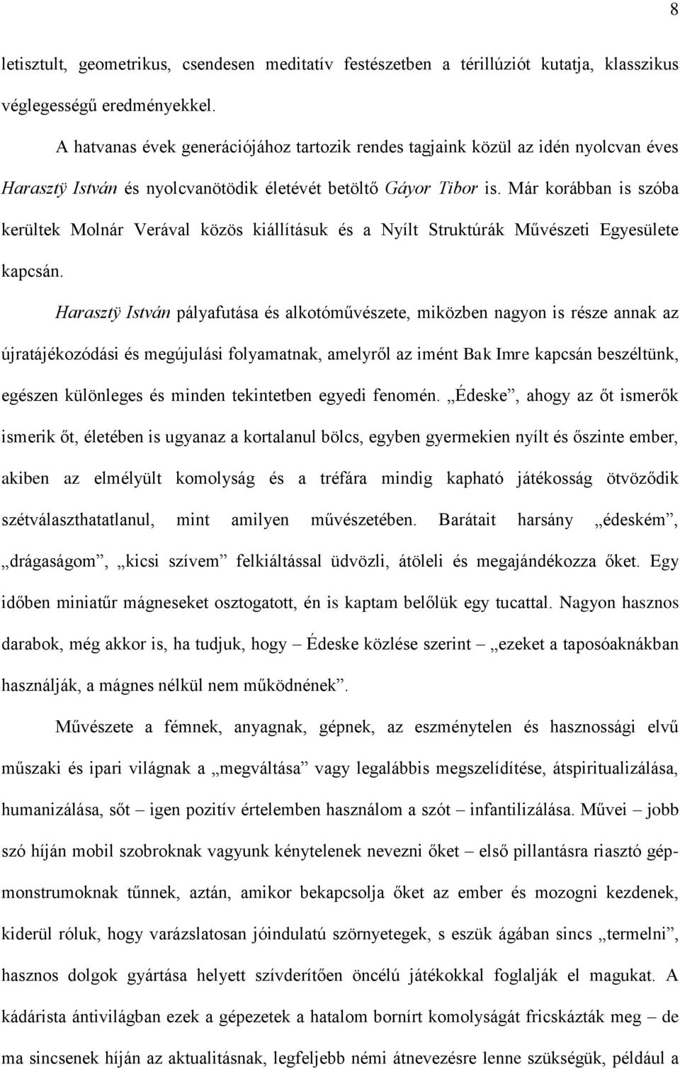 Már korábban is szóba kerültek Molnár Verával közös kiállításuk és a Nyílt Struktúrák Művészeti Egyesülete kapcsán.