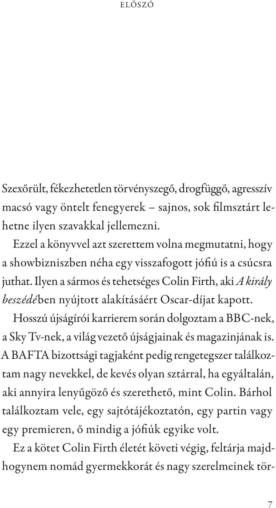 Ilyen a sármos és tehetséges Colin Firth, aki A király beszédében nyújtott alakításáért Oscar-díjat kapott.