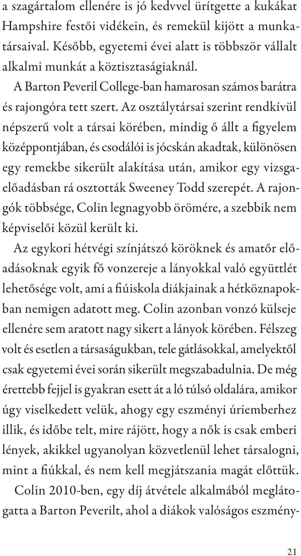 Az osztálytársai szerint rendkívül népszerű volt a társai körében, mindig ő állt a figyelem középpontjában, és csodálói is jócskán akadtak, különösen egy remekbe sikerült alakítása után, amikor egy