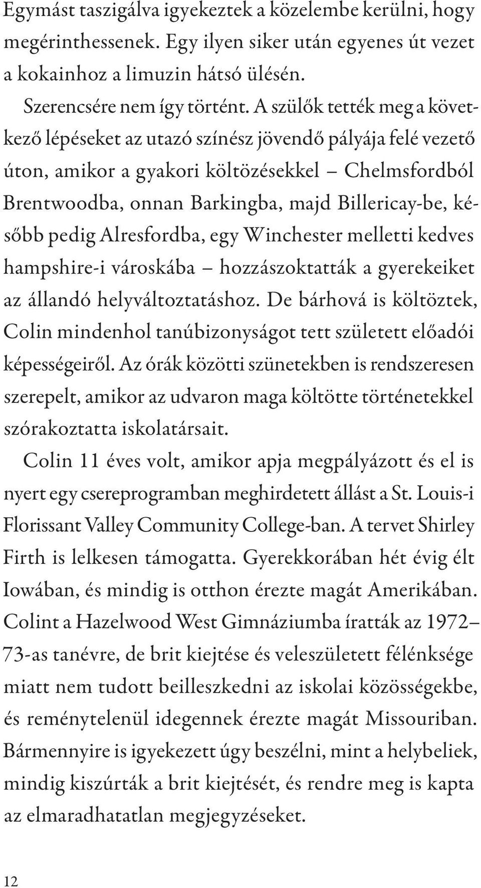 pedig Alresfordba, egy Winchester melletti kedves hampshire-i városkába hozzászoktatták a gyerekeiket az állandó helyváltoztatáshoz.