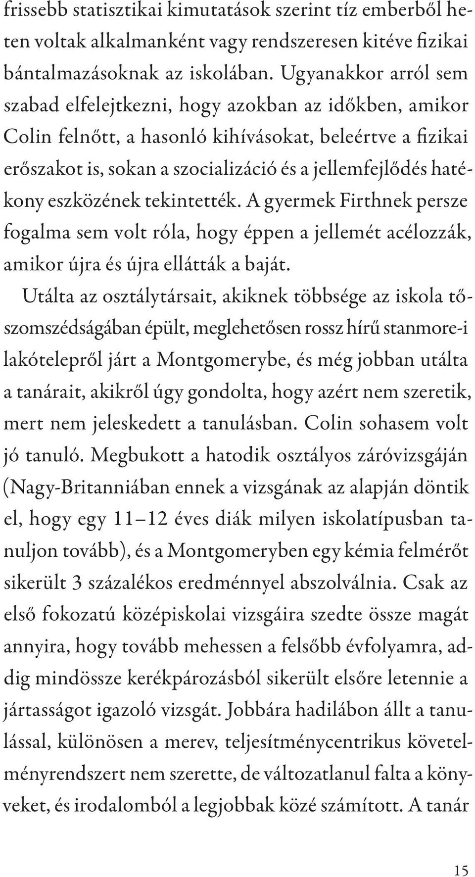 eszközének tekintették. A gyermek Firthnek persze fogalma sem volt róla, hogy éppen a jellemét acélozzák, amikor újra és újra ellátták a baját.