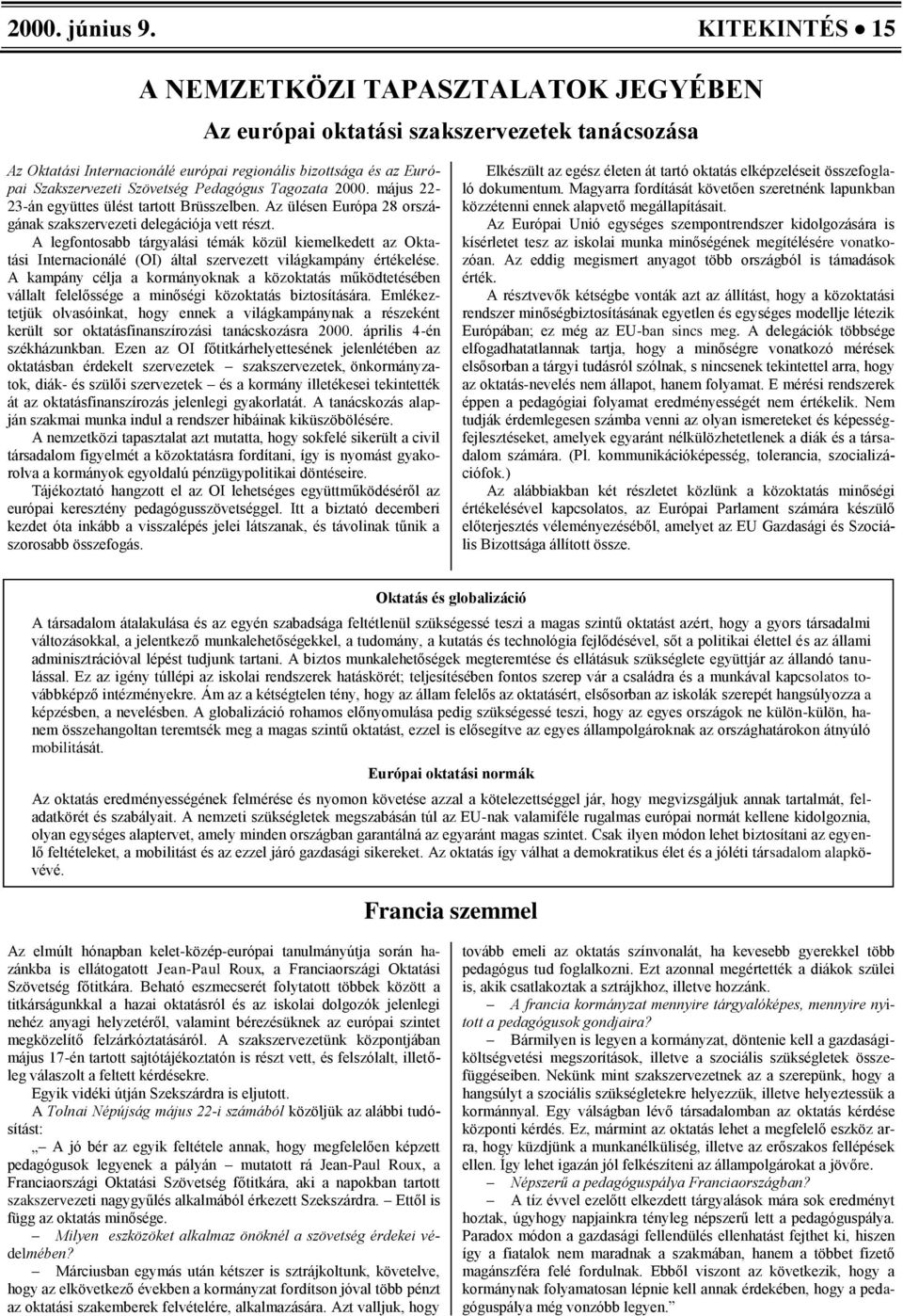 Pedagógus Tagozata 2000. május 22-23-án együttes ülést tartott Brüsszelben. Az ülésen Európa 28 országának szakszervezeti delegációja vett részt.