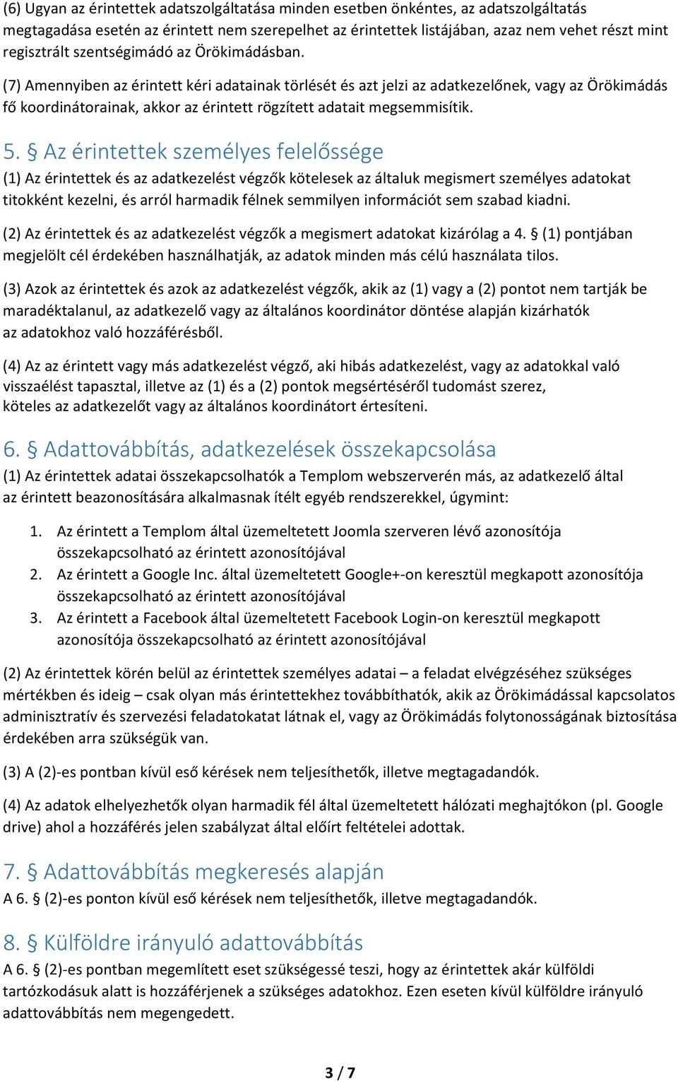 (7) Amennyiben az érintett kéri adatainak törlését és azt jelzi az adatkezelőnek, vagy az Örökimádás fő koordinátorainak, akkor az érintett rögzített adatait megsemmisítik. 5.