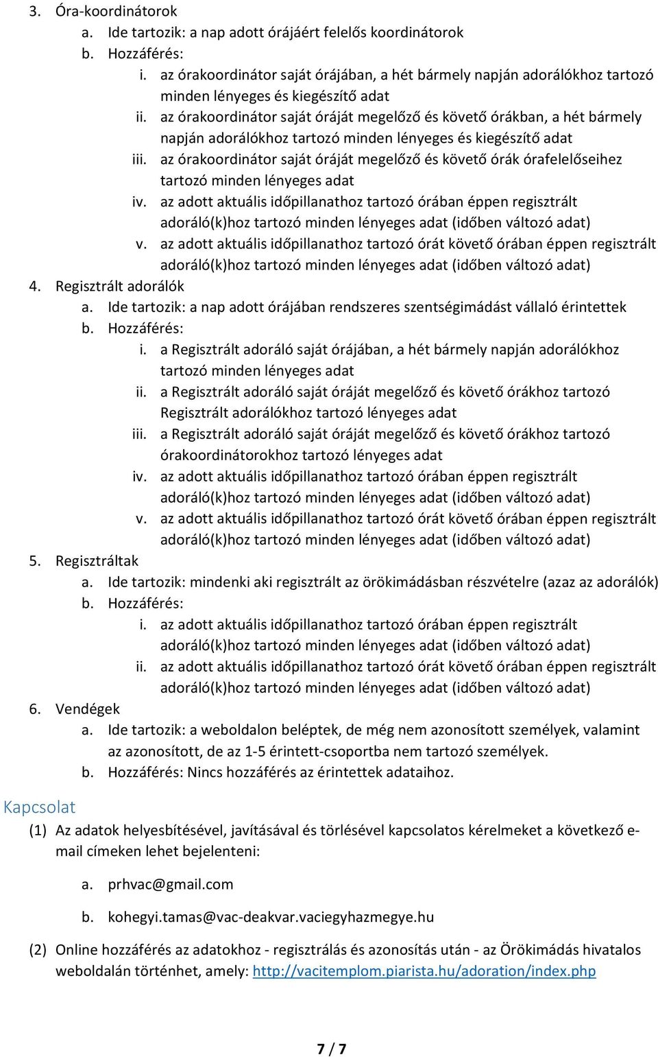 az órakoordinátor saját óráját megelőző és követő órák órafelelőseihez tartozó minden lényeges adat iv. az adott aktuális időpillanathoz tartozó órában éppen regisztrált v.