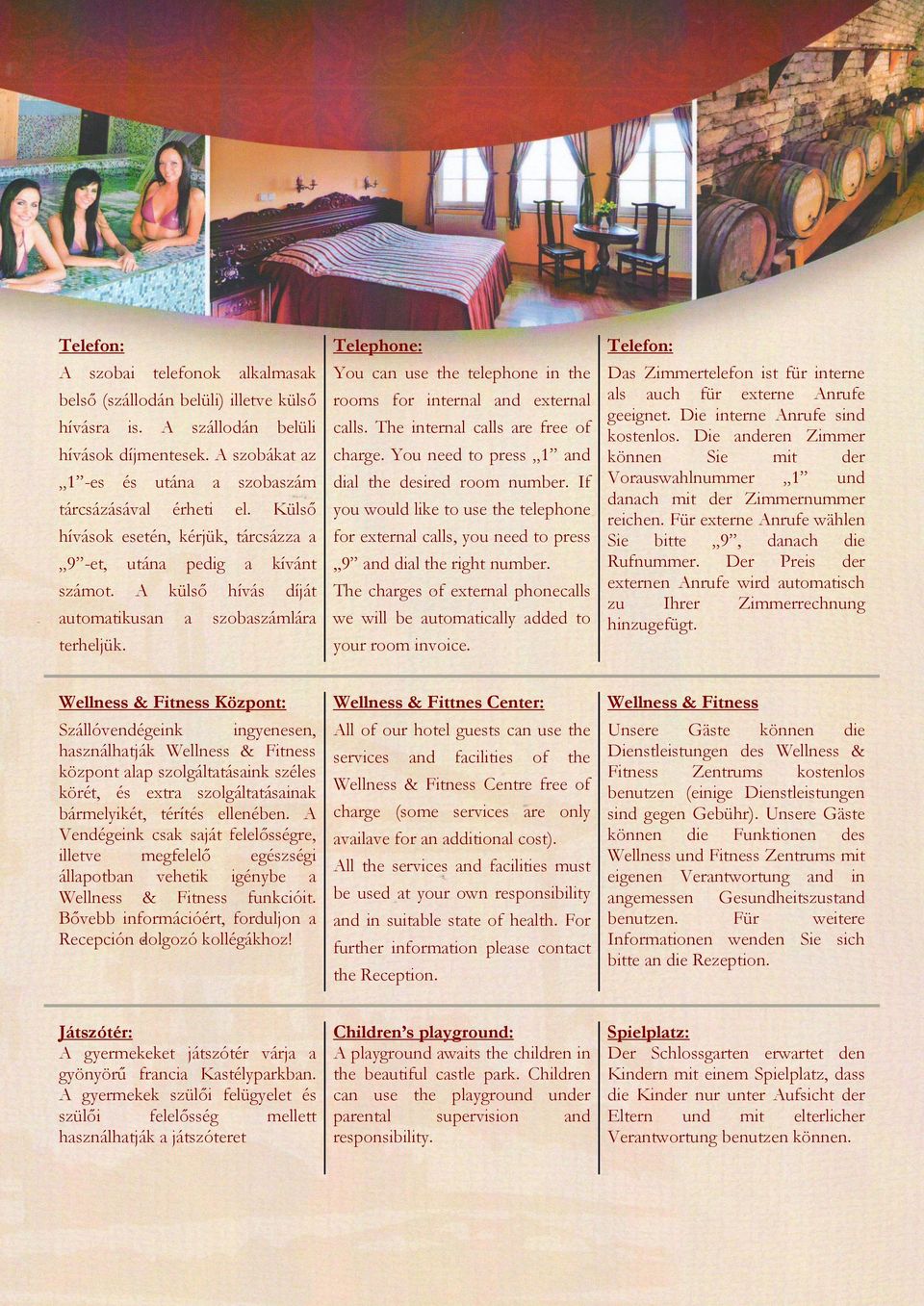 Telephone: You can use the telephone in the rooms for internal and external calls. The internal calls are free of charge. You need to press 1 and dial the desired room number.