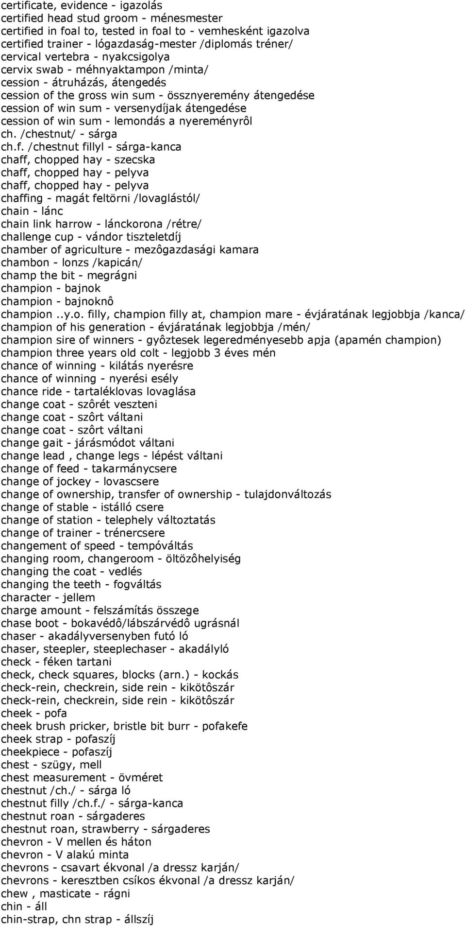 of win sum - lemondás a nyereményrôl ch. /chestnut/ - sárga ch.f. /chestnut fillyl - sárga-kanca chaff, chopped hay - szecska chaff, chopped hay - pelyva chaff, chopped hay - pelyva chaffing - magát
