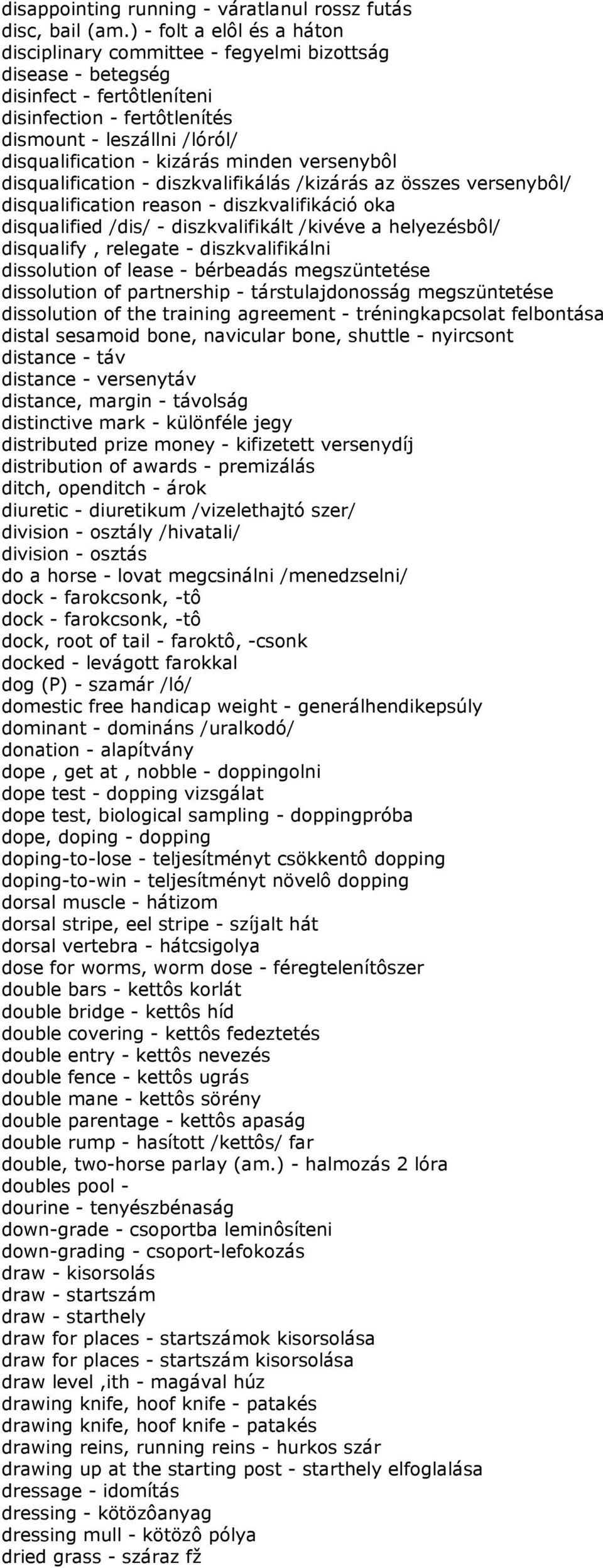 kizárás minden versenybôl disqualification - diszkvalifikálás /kizárás az összes versenybôl/ disqualification reason - diszkvalifikáció oka disqualified /dis/ - diszkvalifikált /kivéve a helyezésbôl/