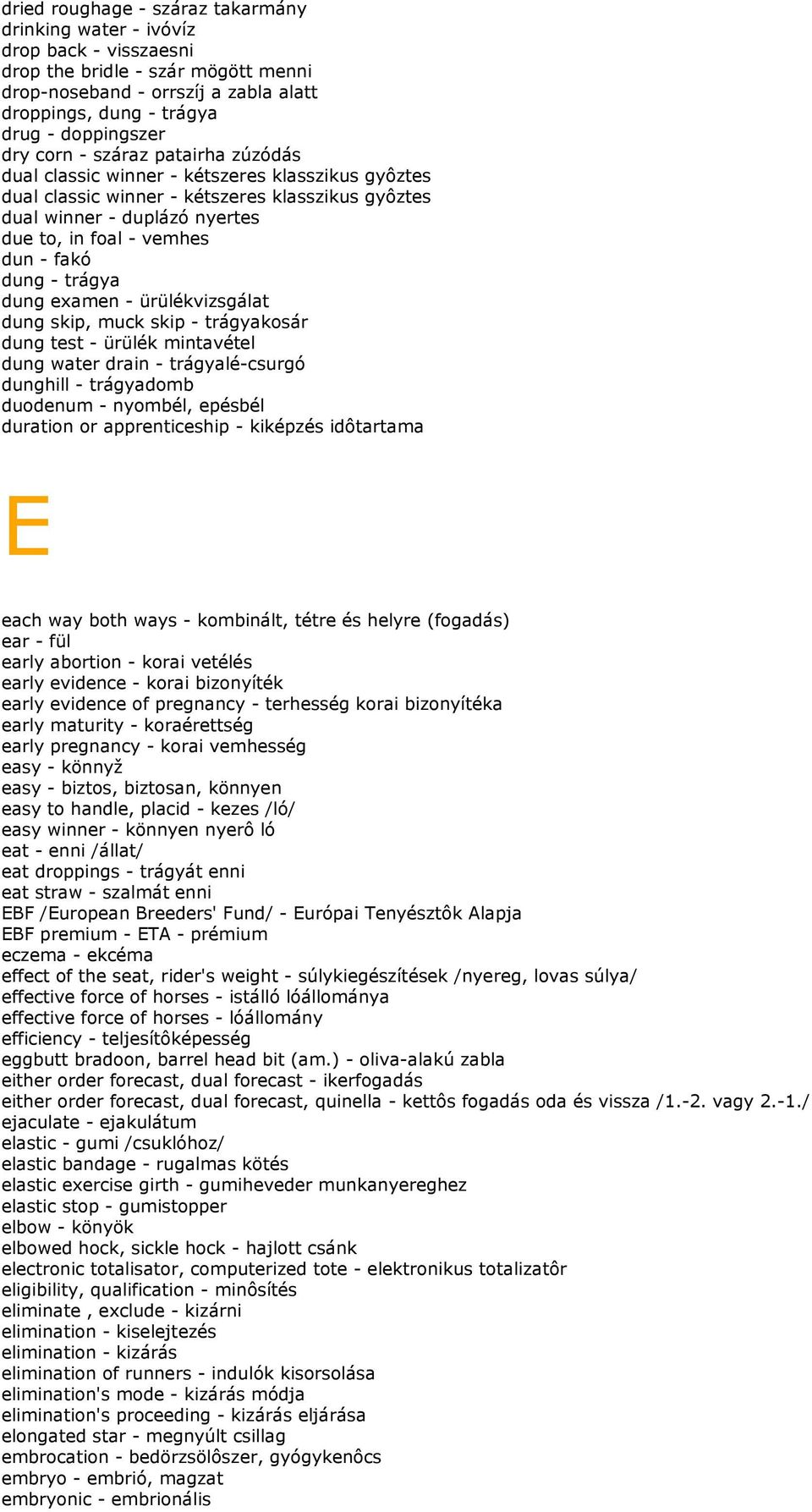 fakó dung - trágya dung examen - ürülékvizsgálat dung skip, muck skip - trágyakosár dung test - ürülék mintavétel dung water drain - trágyalé-csurgó dunghill - trágyadomb duodenum - nyombél, epésbél