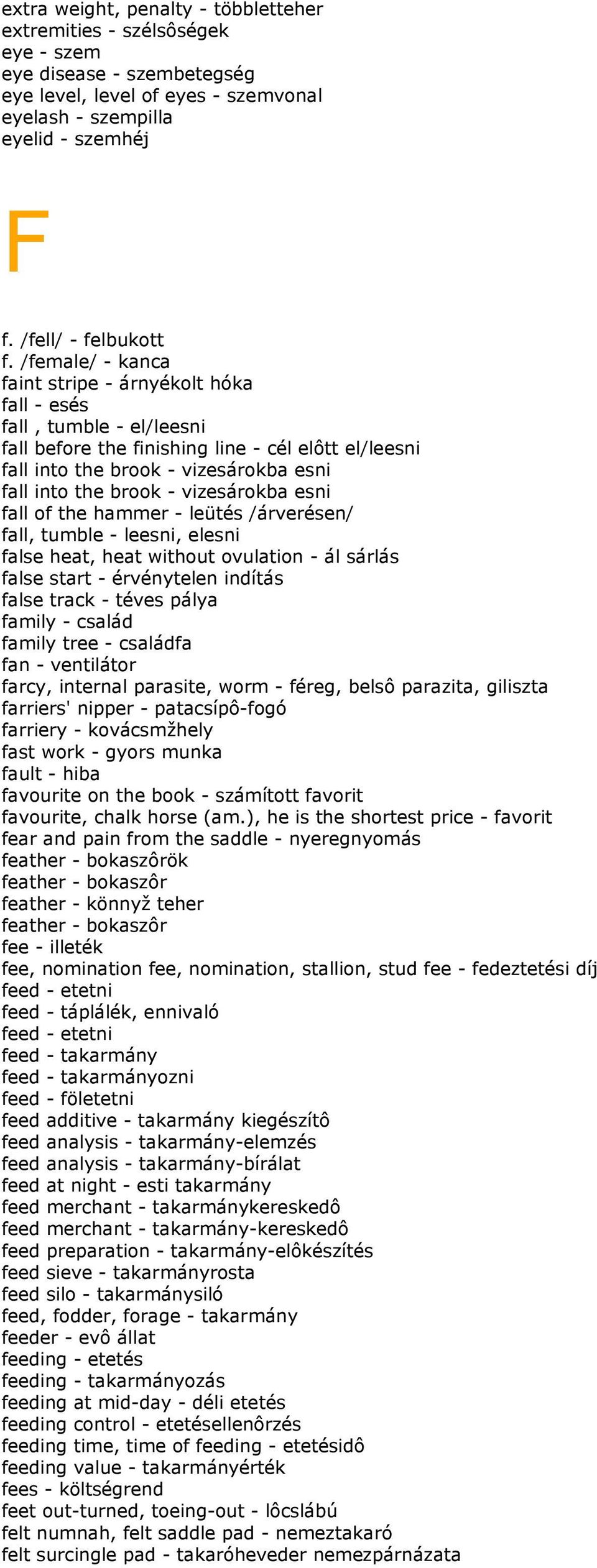 /female/ - kanca faint stripe - árnyékolt hóka fall - esés fall, tumble - el/leesni fall before the finishing line - cél elôtt el/leesni fall into the brook - vizesárokba esni fall into the brook -