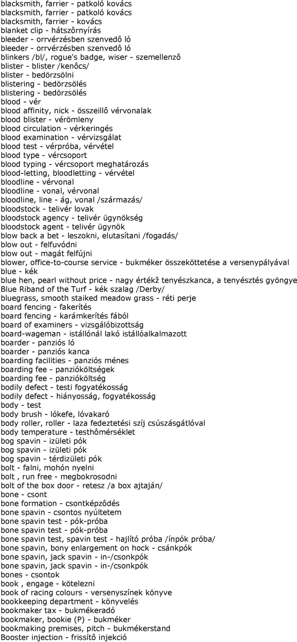 vérvonalak blood blister - vérömleny blood circulation - vérkeringés blood examination - vérvizsgálat blood test - vérpróba, vérvétel blood type - vércsoport blood typing - vércsoport meghatározás