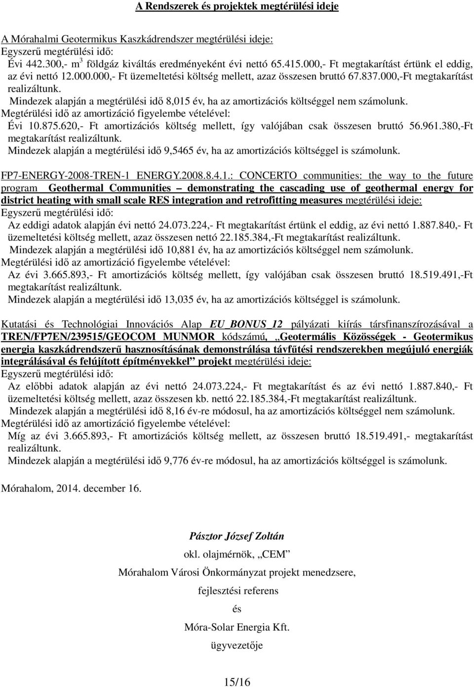 Mindezek alapján a megtérülési idő 8,015 év, ha az amortizációs költséggel nem számolunk. Megtérülési idő az amortizáció figyelembe vételével: Évi 10.875.