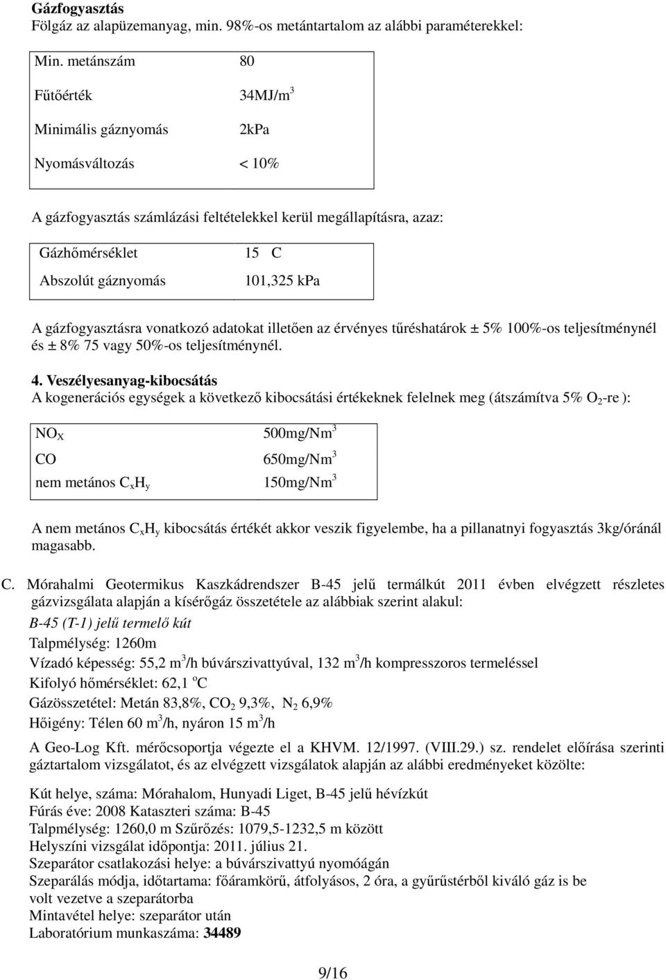 gázfogyasztásra vonatkozó adatokat illetően az érvényes tűréshatárok ± 5% 100%-os teljesítménynél és ± 8% 75 vagy 50%-os teljesítménynél. 4.