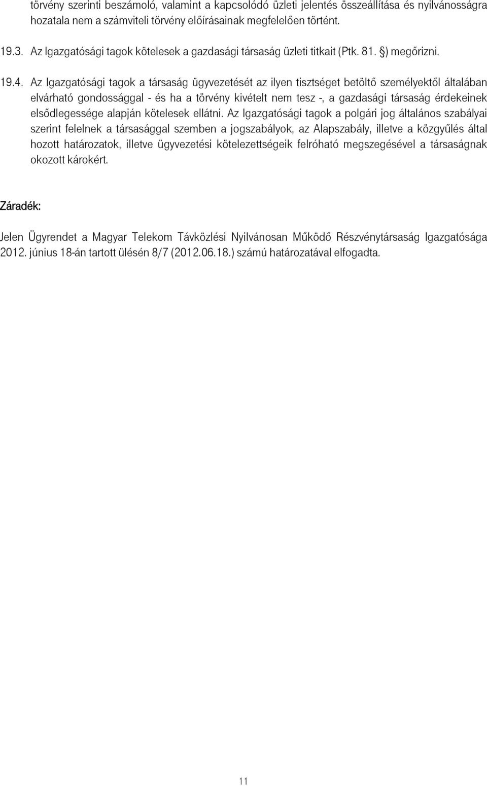 Az Igazgatósági tagok a társaság ügyvezetését az ilyen tisztséget betöltő személyektől általában elvárható gondossággal - és ha a törvény kivételt nem tesz -, a gazdasági társaság érdekeinek