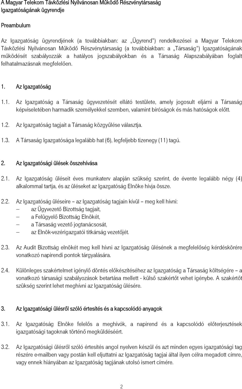 megfelelően. 1. Az Igazgatóság 1.1. Az Igazgatóság a Társaság ügyvezetését ellátó testülete, amely jogosult eljárni a Társaság képviseletében harmadik személyekkel szemben, valamint bíróságok és más hatóságok előtt.