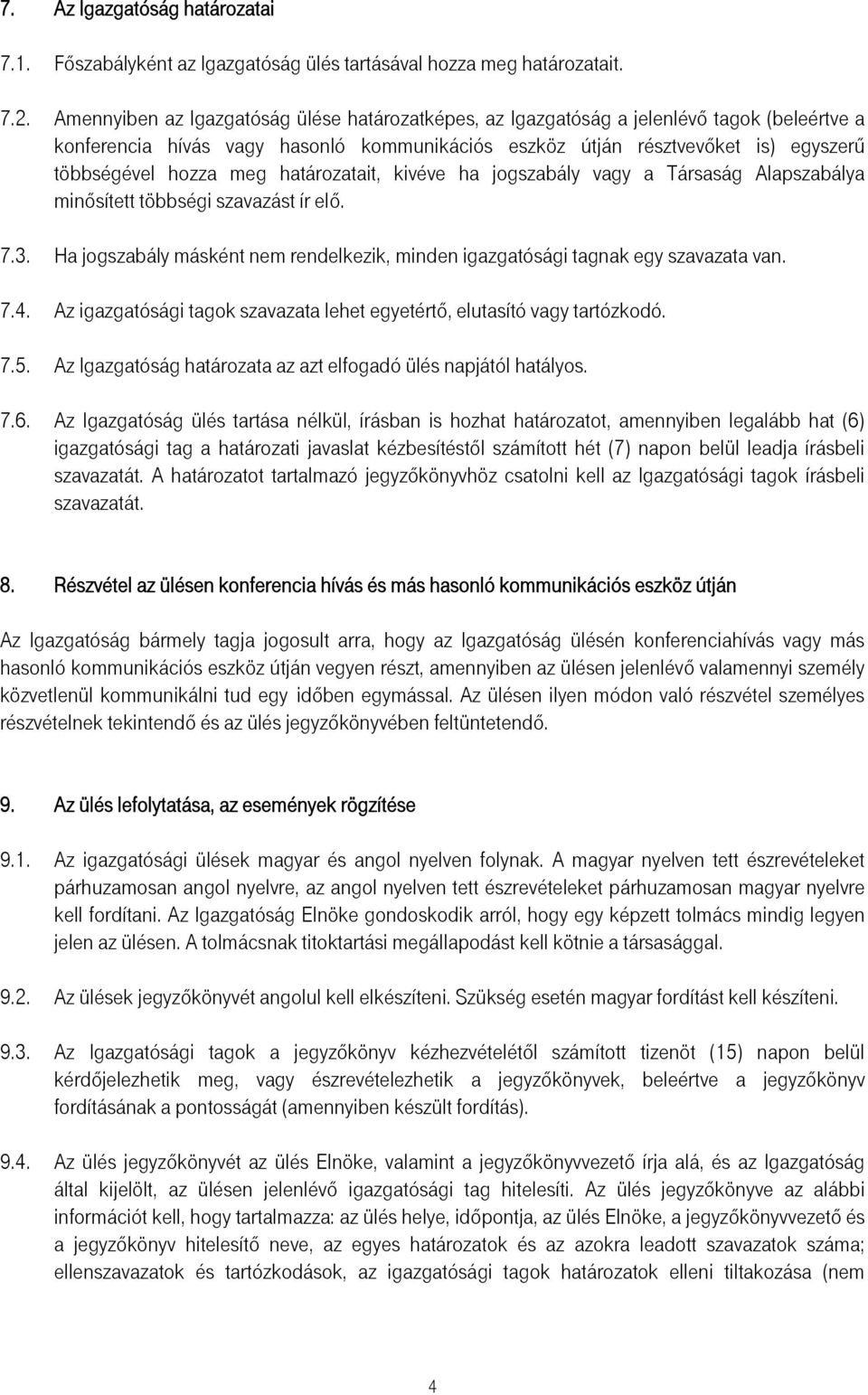 határozatait, kivéve ha jogszabály vagy a Társaság Alapszabálya minősített többségi szavazást ír elő. 7.3. Ha jogszabály másként nem rendelkezik, minden igazgatósági tagnak egy szavazata van. 7.4.