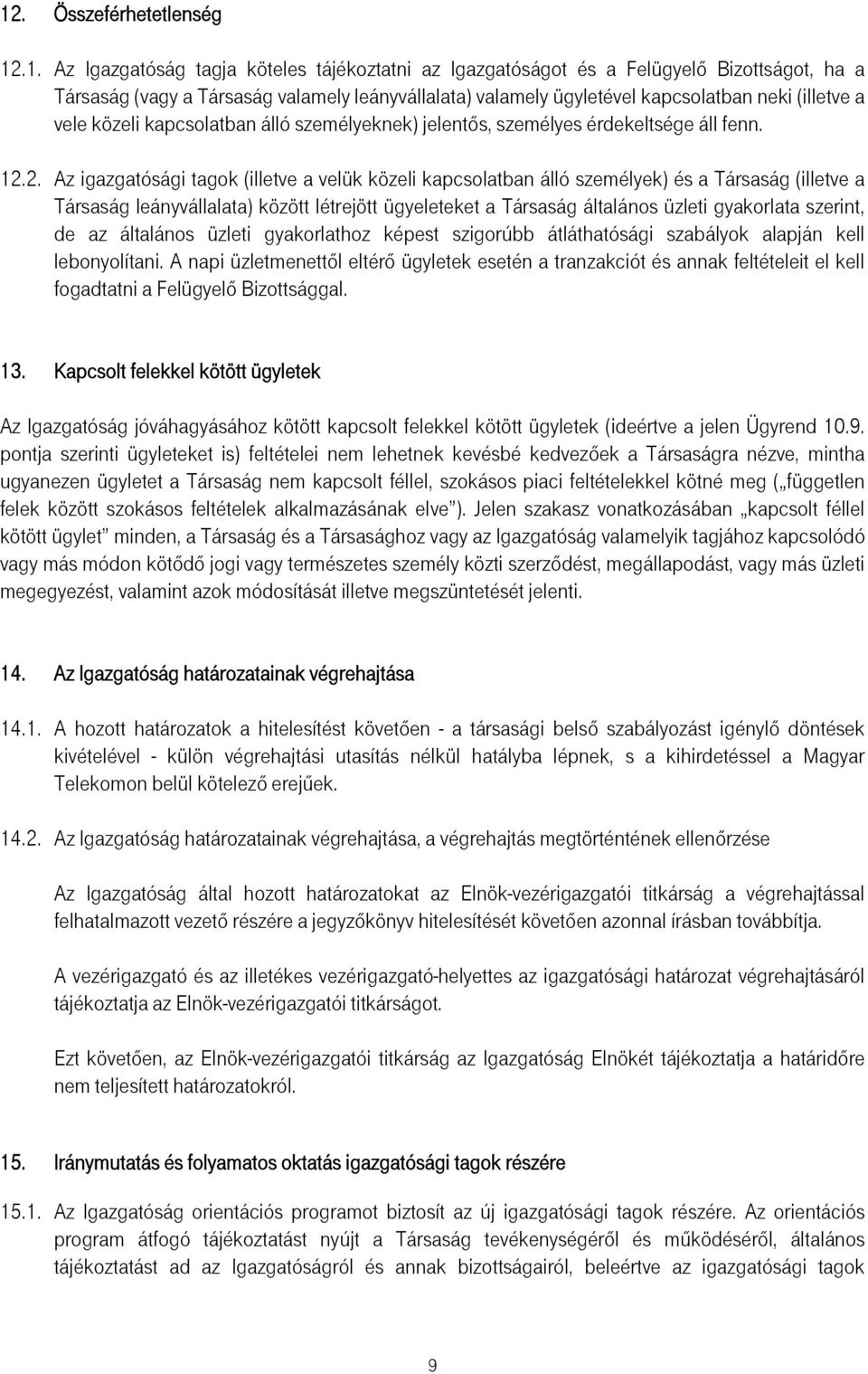 2. Az igazgatósági tagok (illetve a velük közeli kapcsolatban álló személyek) és a Társaság (illetve a Társaság leányvállalata) között létrejött ügyeleteket a Társaság általános üzleti gyakorlata