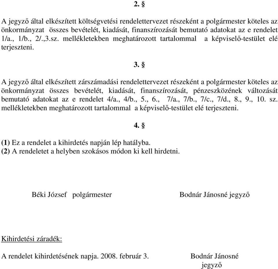 A jegyző által elkészített zárszámadási rendelettervezet részeként a polgármester köteles az önkormányzat összes bevételét, kiadását, finanszírozását, pénzeszközének változását bemutató adatokat az e