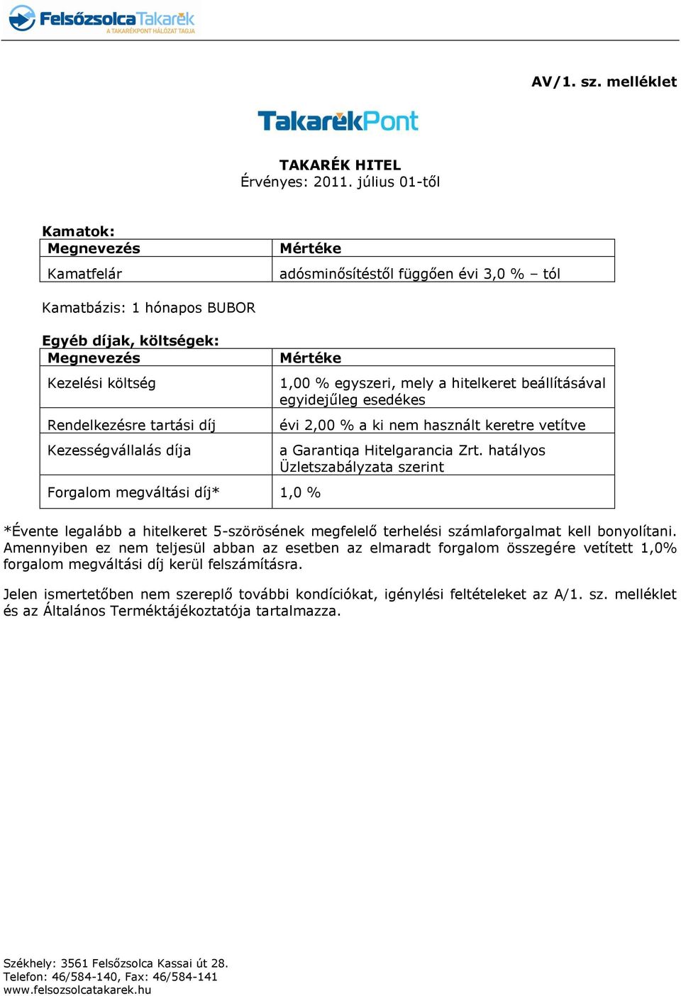 Kezességvállalás díja Mértéke Forgalom megváltási díj* 1,0 % 1,00 % egyszeri, mely a hitelkeret beállításával egyidejűleg esedékes évi 2,00 % a ki nem használt keretre vetítve a Garantiqa