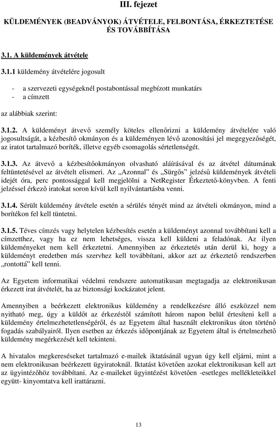 A küldeményt átvevő személy köteles ellenőrizni a küldemény átvételére való jogosultságát, a kézbesítő okmányon és a küldeményen lévő azonosítási jel megegyezőségét, az iratot tartalmazó boríték,